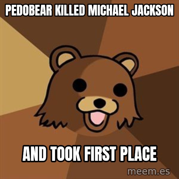 Pedobear meme: pedobear killed michael jackson / and took first place