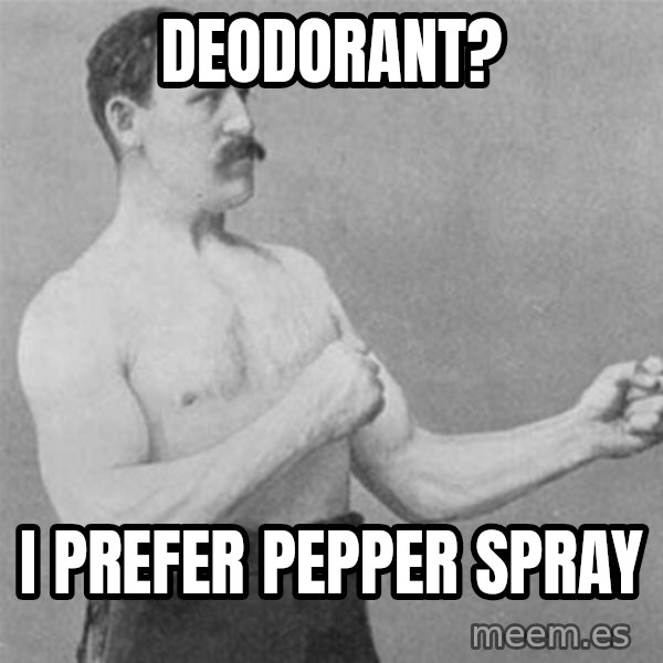 overly manlyman meme: Deodorant? / i prefer pepper spray