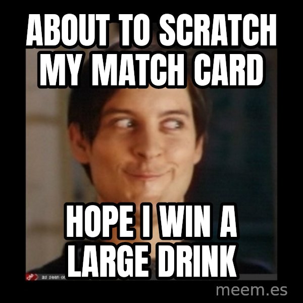 Tobey_Maguire meme: about to scratch my match card / hope i win a large drink