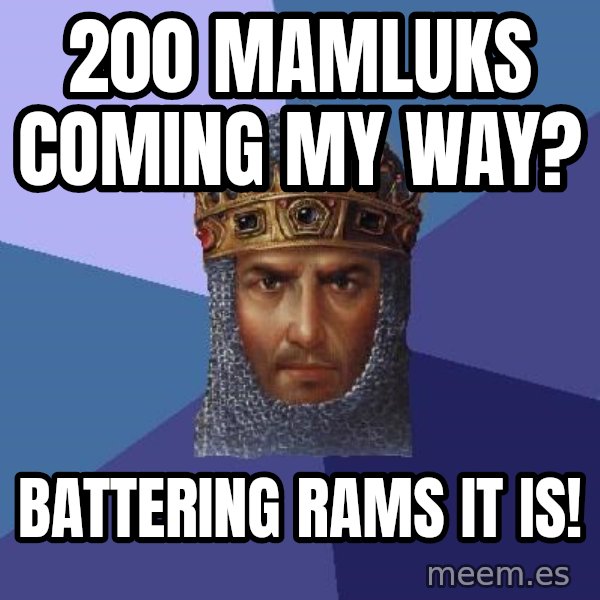 Age Of Empires meme: 200 mamluks coming my way? / battering rams it is!