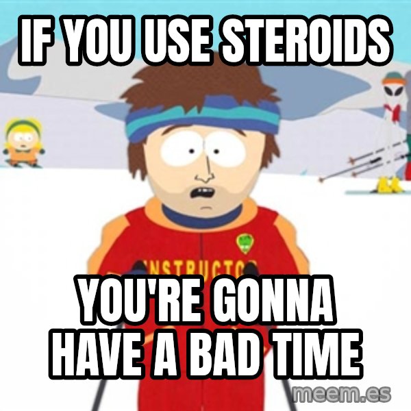 SouthPark Bad Time meme meme: if you use steroids / you're gonna have a bad time