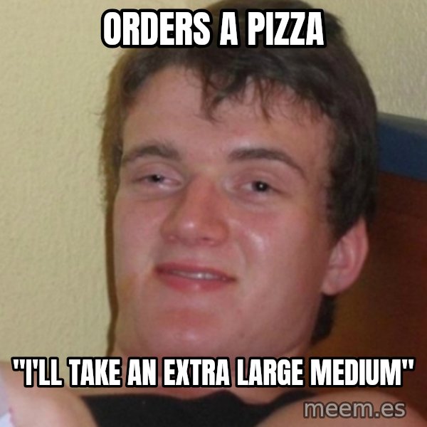 Stoner Stanley meme: orders a pizza / "i'll take an extra large medium"