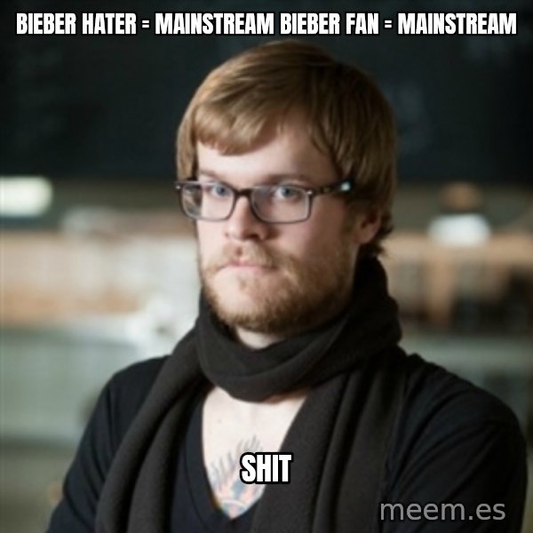 hipster Barista meme: bieber hater  =  mainstream BIEBER FAN  =  MAINSTREAM / shit