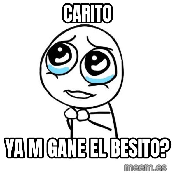 pleaseguy  meme: CARITO / Ya m gane el besito?