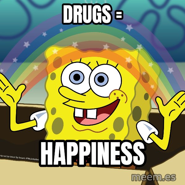 spongebob rainbow meme: DRUGS = / HAPPINESS