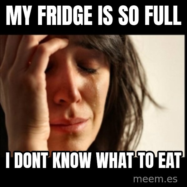 First World Problems meme: My Fridge is so full / i dont know what to eat