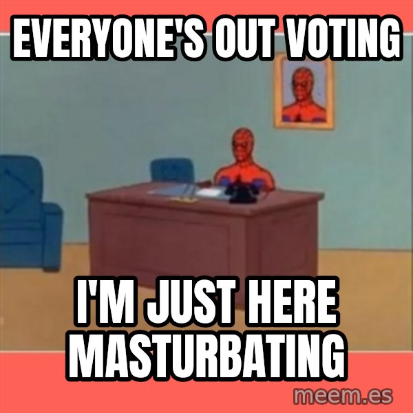 Masturbating Spider-Man meme: everyone's out voting / I'm just here masturbating