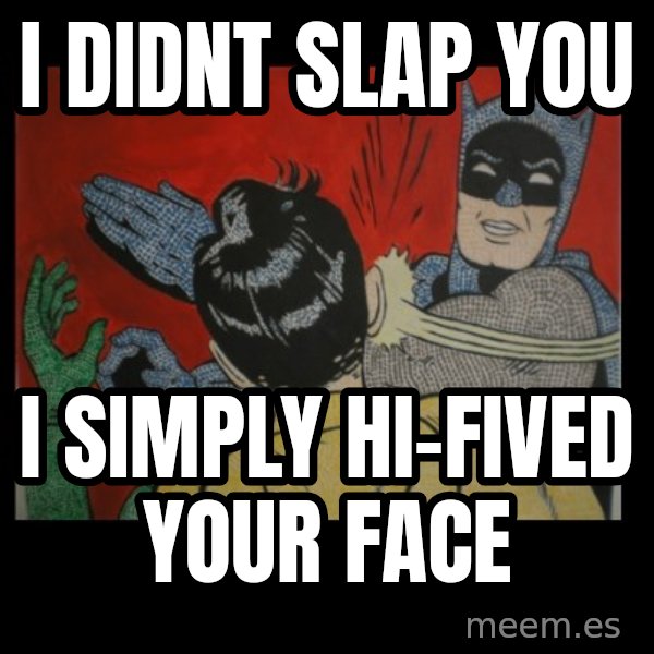 batman slap robin meme: I DIDNT SLAP YOU / I SIMPLY HI-FIVED YOUR FACE