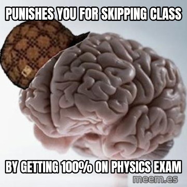 Scumbag Brain meme: Punishes you for skipping class / By getting 100% on Physics Exam