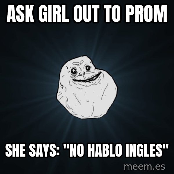 Forever Alone meme: ask girl out to prom / she says: "no hablo ingles"