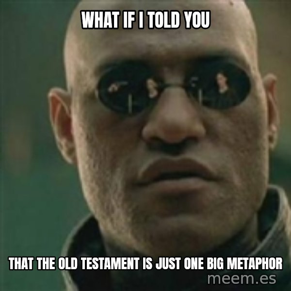 Scumbag Morpheus meme: What if I told you / that the old testament is just one big metaphor