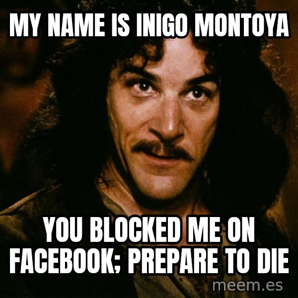 Inigo Montoya meme: My name is inigo Montoya / You blocked me on facebook; prepare to die