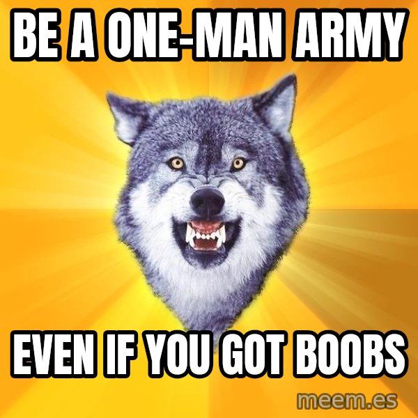 Courage Wolf meme: be a one-man army / even if you got boobs