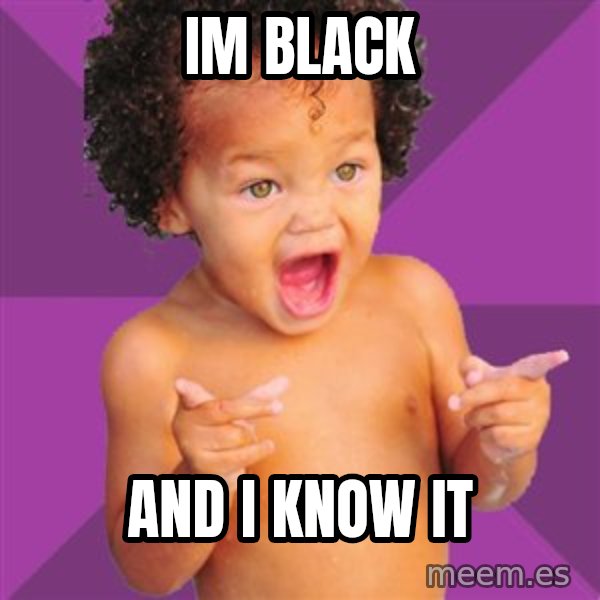 Baby $wag meme: IM BLACK / AND I KNOW IT