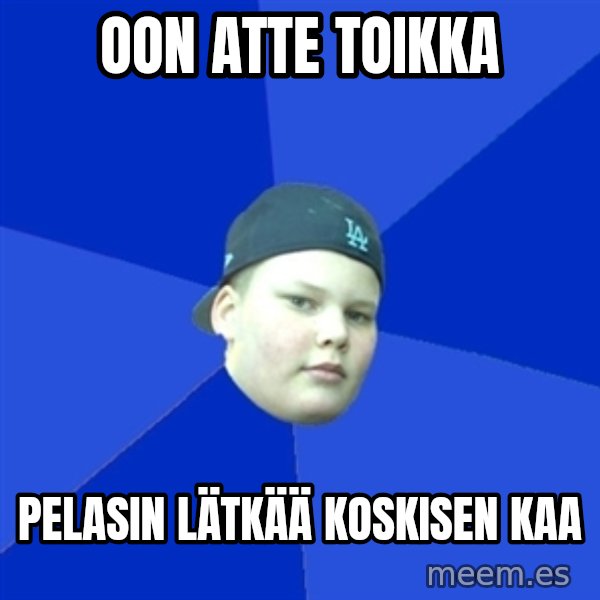 Jonnen Neuvo meme: oON ATTE TOIKKA / pELASIN LÄTKÄÄ KOSKISEN KAA