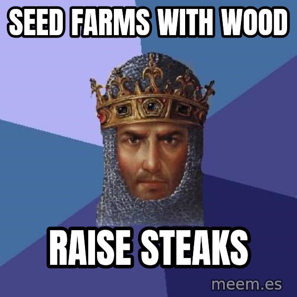 Age Of Empires meme: seed farms with wood / raise steaks