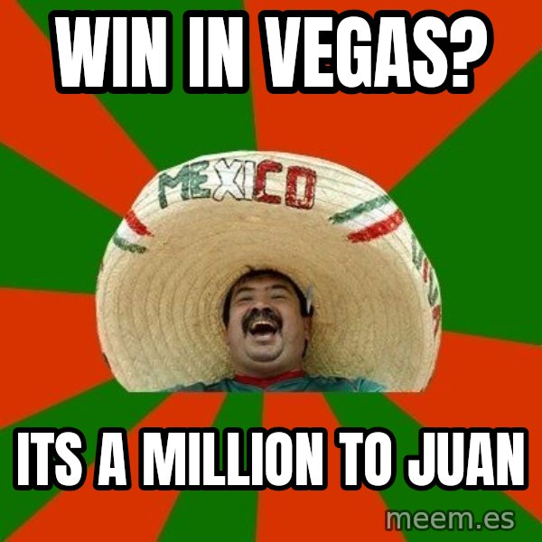Successful Mexican meme: win in vegas? / its a million to juan