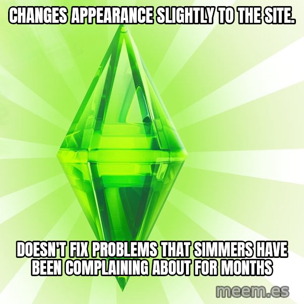 Sims meme: Changes appearance slightly to the site. / Doesn't fix problems that simmers have been complaining about for months