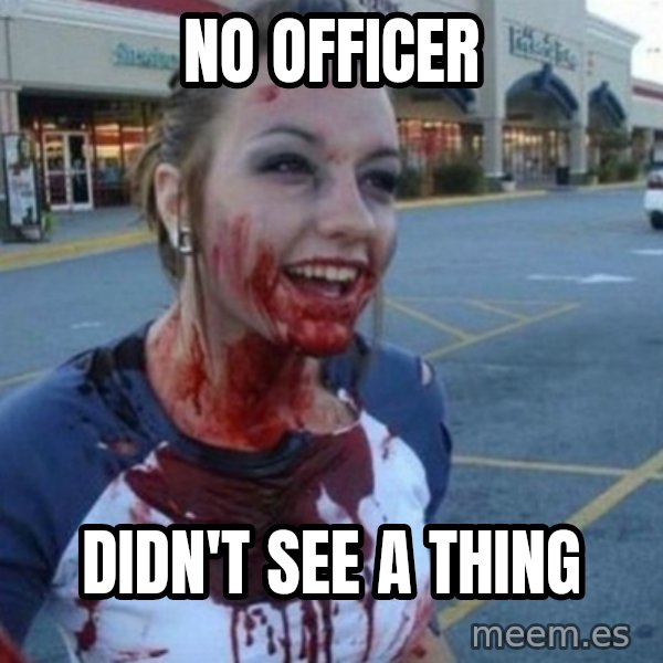 Scary Nympho meme: No officer / didn't see a thing
