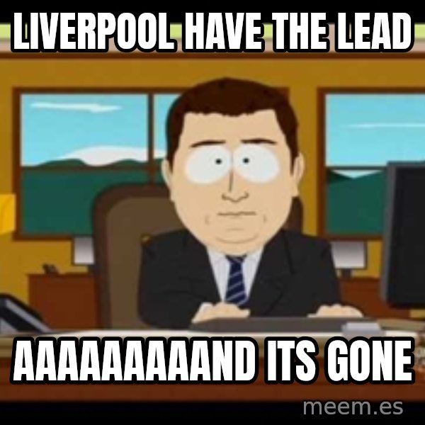 Aand Its Gone meme: liverpool have the lead / aaaaaaaaand its gone