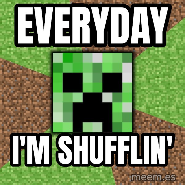 Minecraft Creeper meme: Everyday / I'm shufflin'