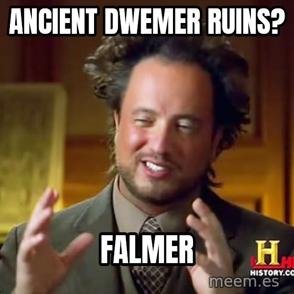 Ancient Aliens meme: ancient dwemer ruins? / falmer