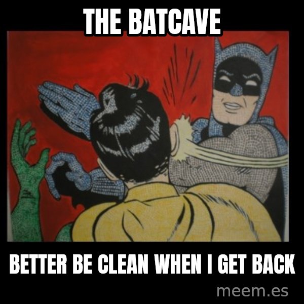 Batman Slappp meme: the batcave / better be clean when i get back