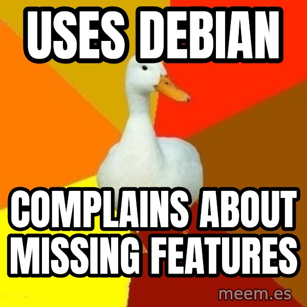 Technologically Impaired Duck meme: UseS debian / complains about missing features