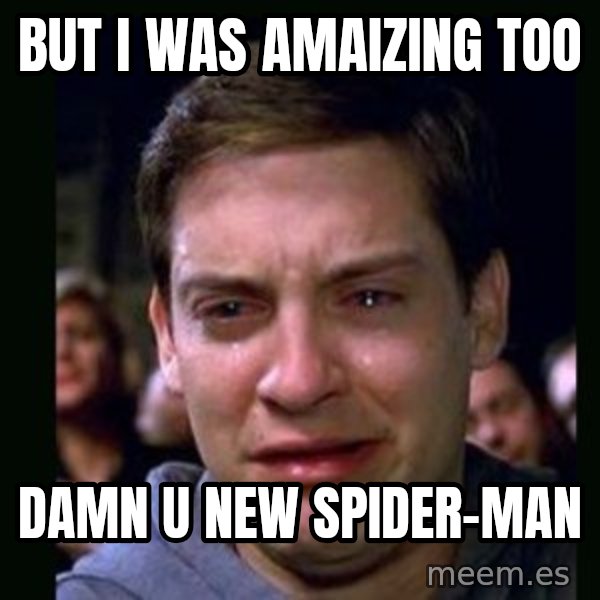 crying peter parker meme: BUT I WAS AMAIZING TOO / DAMN U NEW SPIDER-MAN