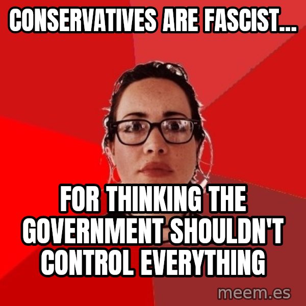 Liberal Douche Garofalo meme: conservatives are fascist... / for thinking the government shouldn't control everything