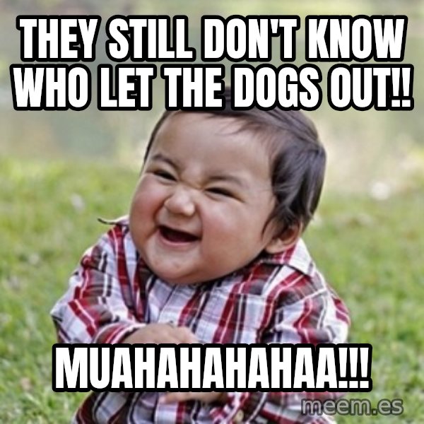 evil toddler kid2 meme: they still don't know who let the dogs out!! / muahahahahaa!!!