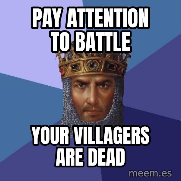 Age Of Empires meme: pay attention to battle / your villagers are dead