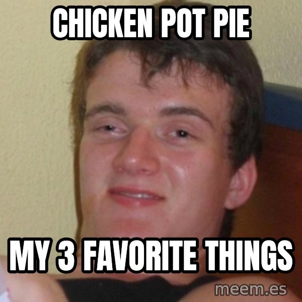 Really Stoned Guy meme: chicken pot pie / my 3 favorite things