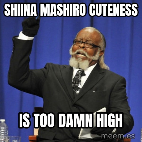 Rent Is Too Damn High meme: SHIINA MASHIRO CUTENESS / IS TOO DAMN HIGH