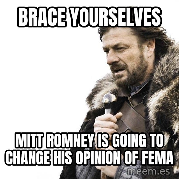 Winter is Coming meme: Brace yourselves / Mitt Romney is going to change his opinion of fema