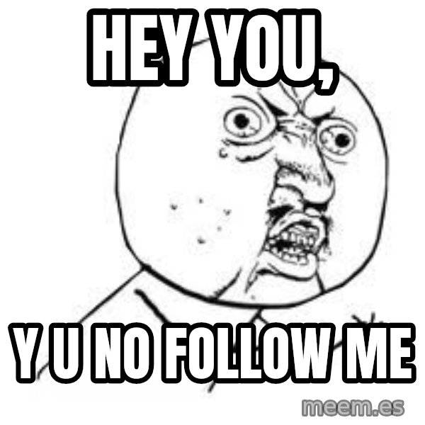 Y U SO meme: Hey you, / y u no follow me