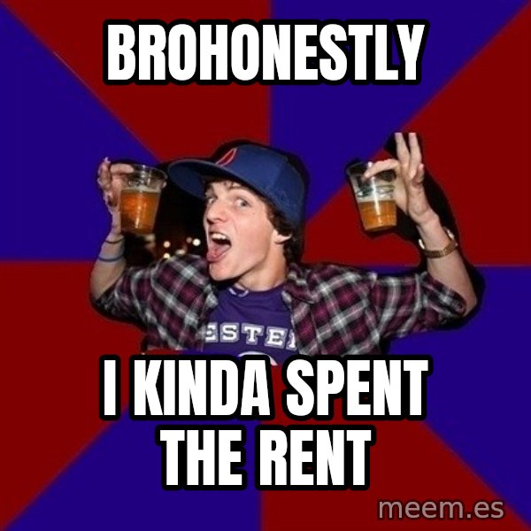 Sunny Student meme: brohonestly / i kinda spent the rent