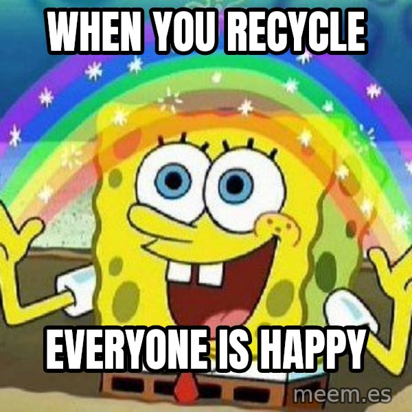 Imagination meme: When you recycle / Everyone is happy