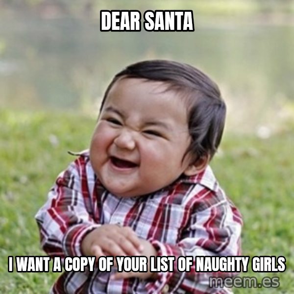 evil toddler kid2 meme: Dear santa / I want a copy of your list of naughty girls