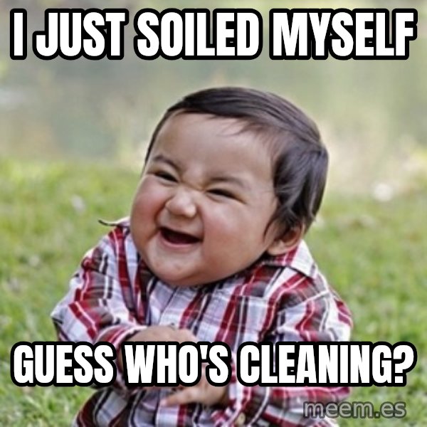 evil toddler kid2 meme: I just soiled myself / Guess who's cleaning?