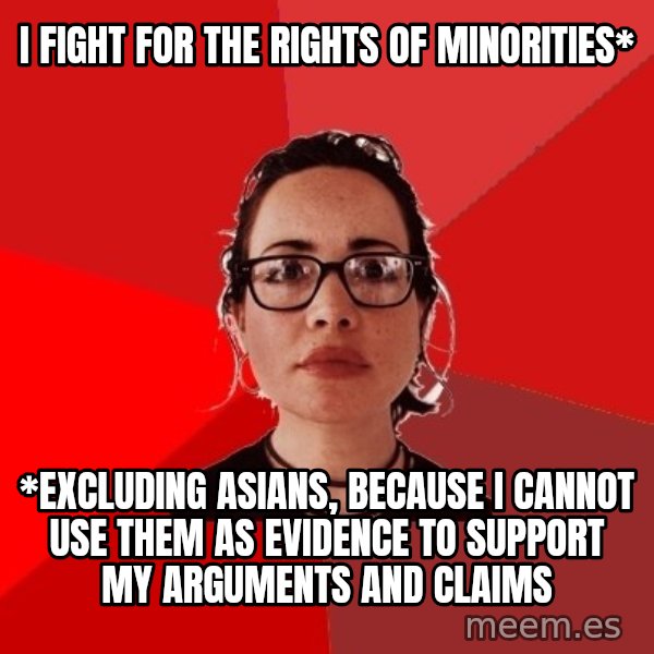 Liberal Douche Garofalo meme: i fight for the rights of minorities* / *excluding asians, because i cannot use them as evidence to support my arguments and claims