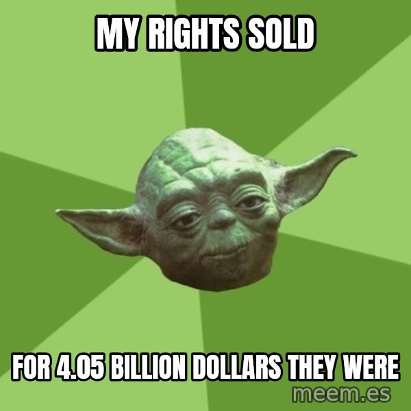 Advice Yoda Gives meme: My rights sold / for 4.05 billion dollars they were
