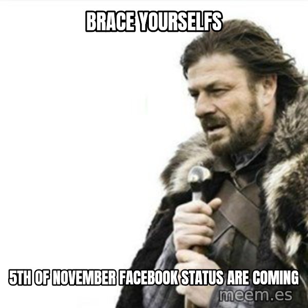 Prepare yourself meme: Brace yourselfs / 5th of november facebook status are coming