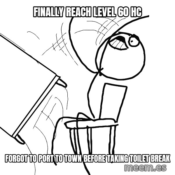 Desk Flip Rage Guy meme: Finally reach level 60 hc / forgot to port to town before taking toilet break