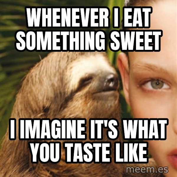 The Rape Sloth meme: Whenever I eat something sweet / i imagine it's what you taste like