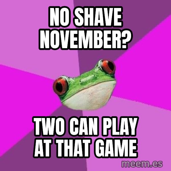 Foul Bachelorette Frog meme: No shave november? / two can play at that game