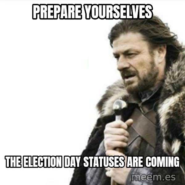 Prepare yourself meme: Prepare yourselves / the election day statuses are coming