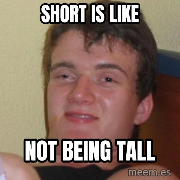 Really Stoned Guy meme: short is like / not being tall