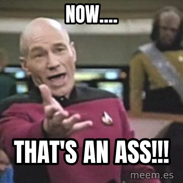 Captain Picard meme: Now.... / That's an ass!!!