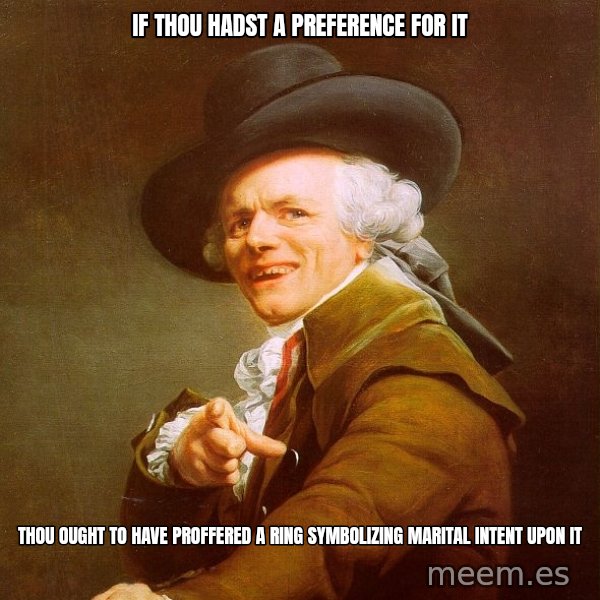 Joseph Ducreux meme: if thou hadst a preference for it / thou ought to have proffered a ring symbolizing marital intent upon it